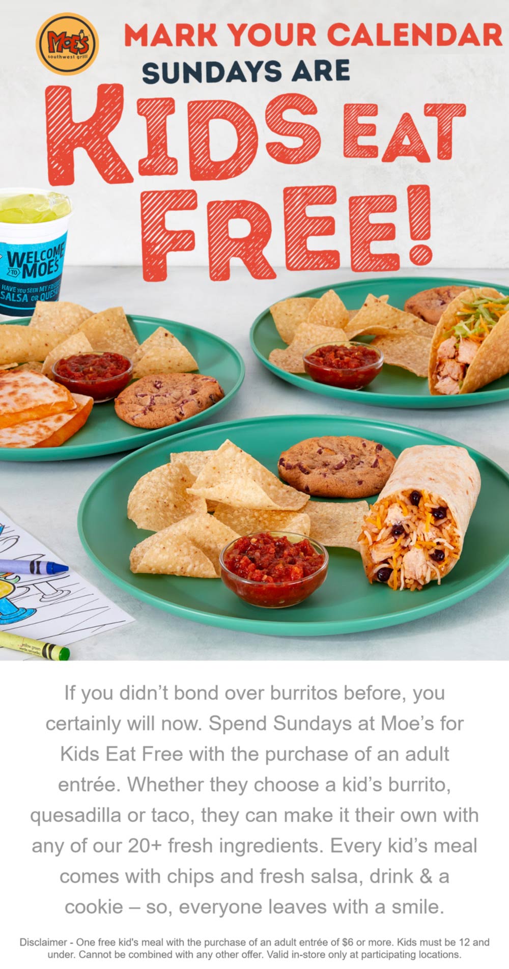 Kids eat free Sundays with your entree at Moes Southwest Grill 