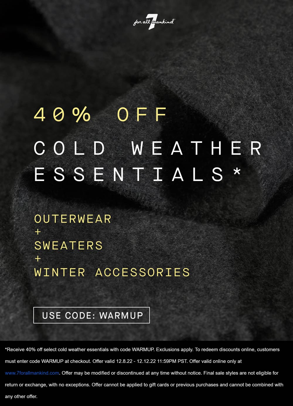 7 for all Mankind stores Coupon  40% off cold weather today at 7 for all Mankind via promo code WARMUP #7forallmankind 