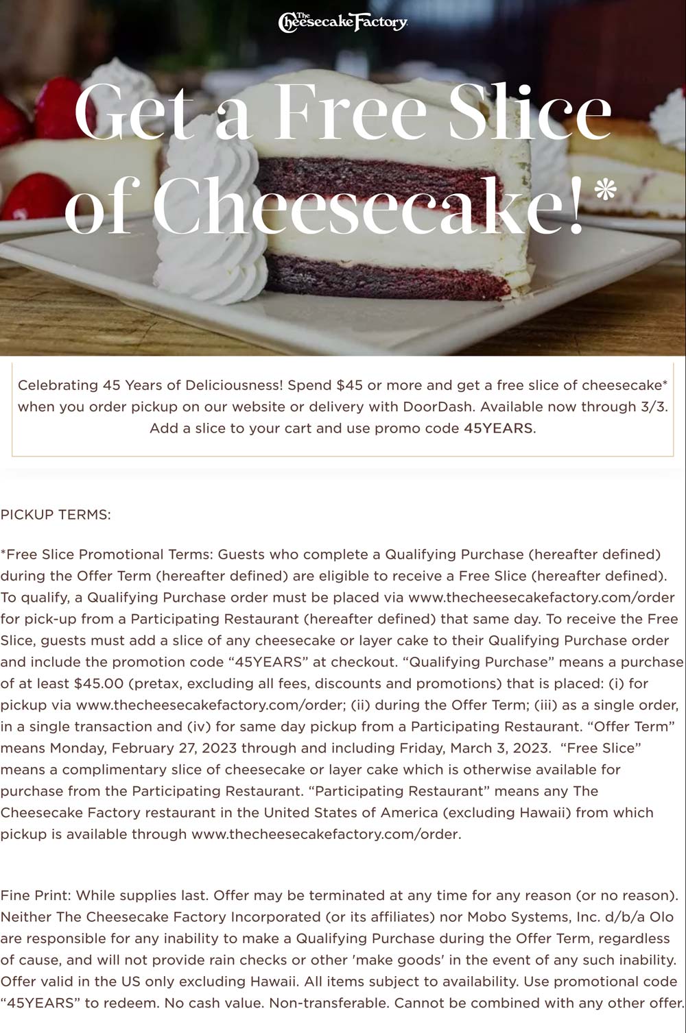 The Cheesecake Factory restaurants Coupon  Free slice of cheesecake via takeout or delivery at The Cheesecake Factory via promo code 45YEARS #thecheesecakefactory 