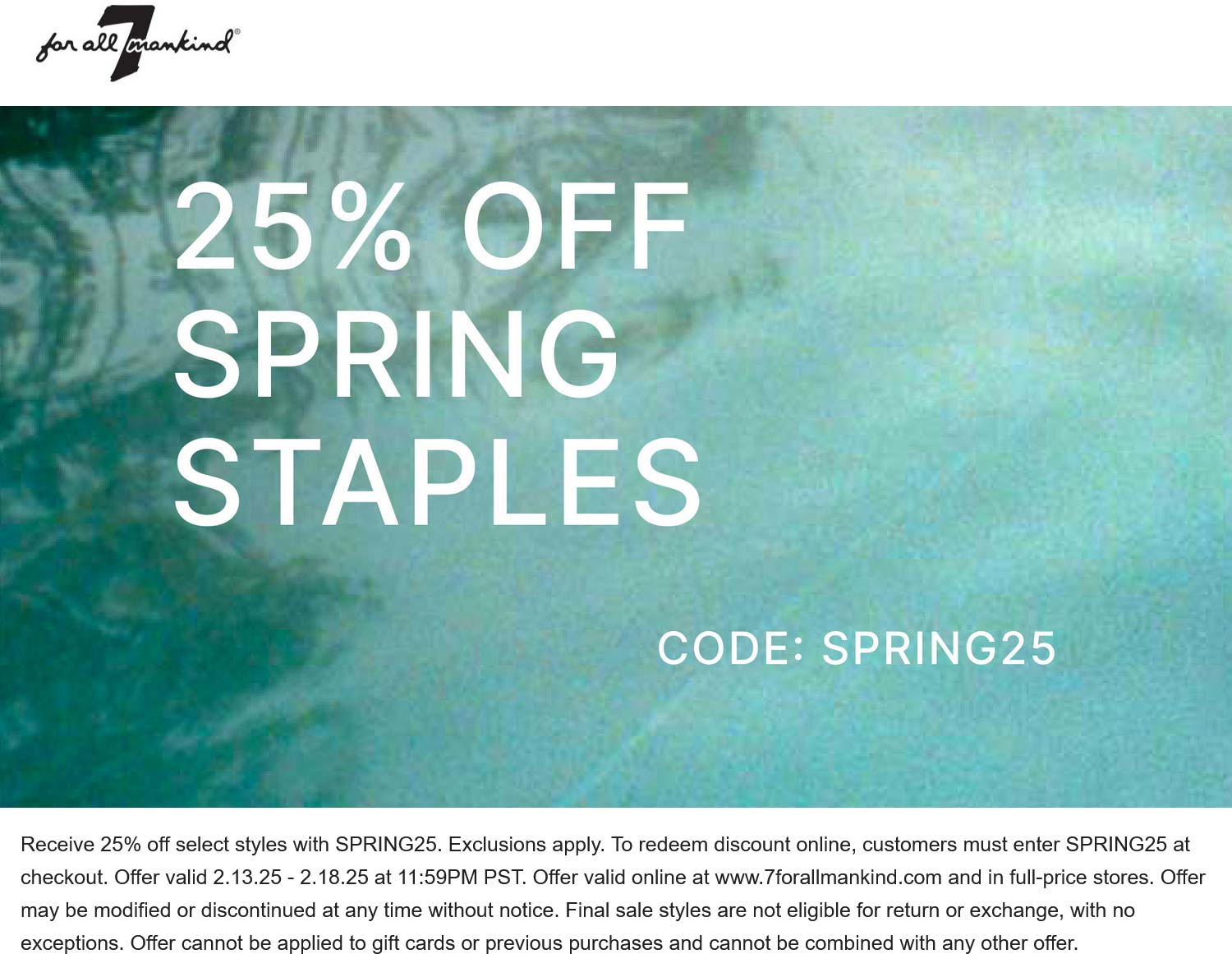 7 For All Mankind stores Coupon  25% off at 7 For All Mankind via promo code SPRING25 #7forallmankind 