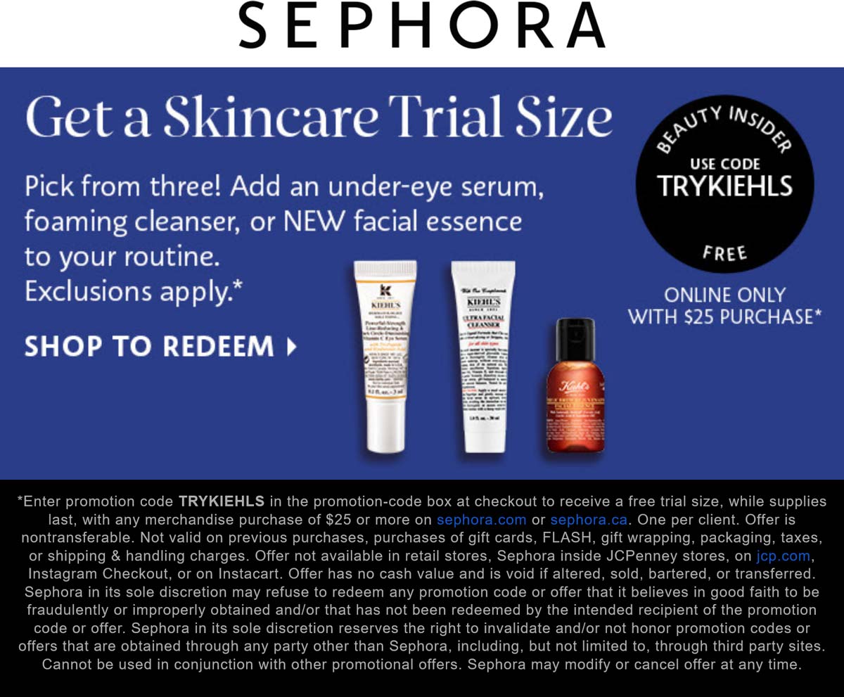 Free skincare item with 25 spent at Sephora via promo code TRYKIEHLS 