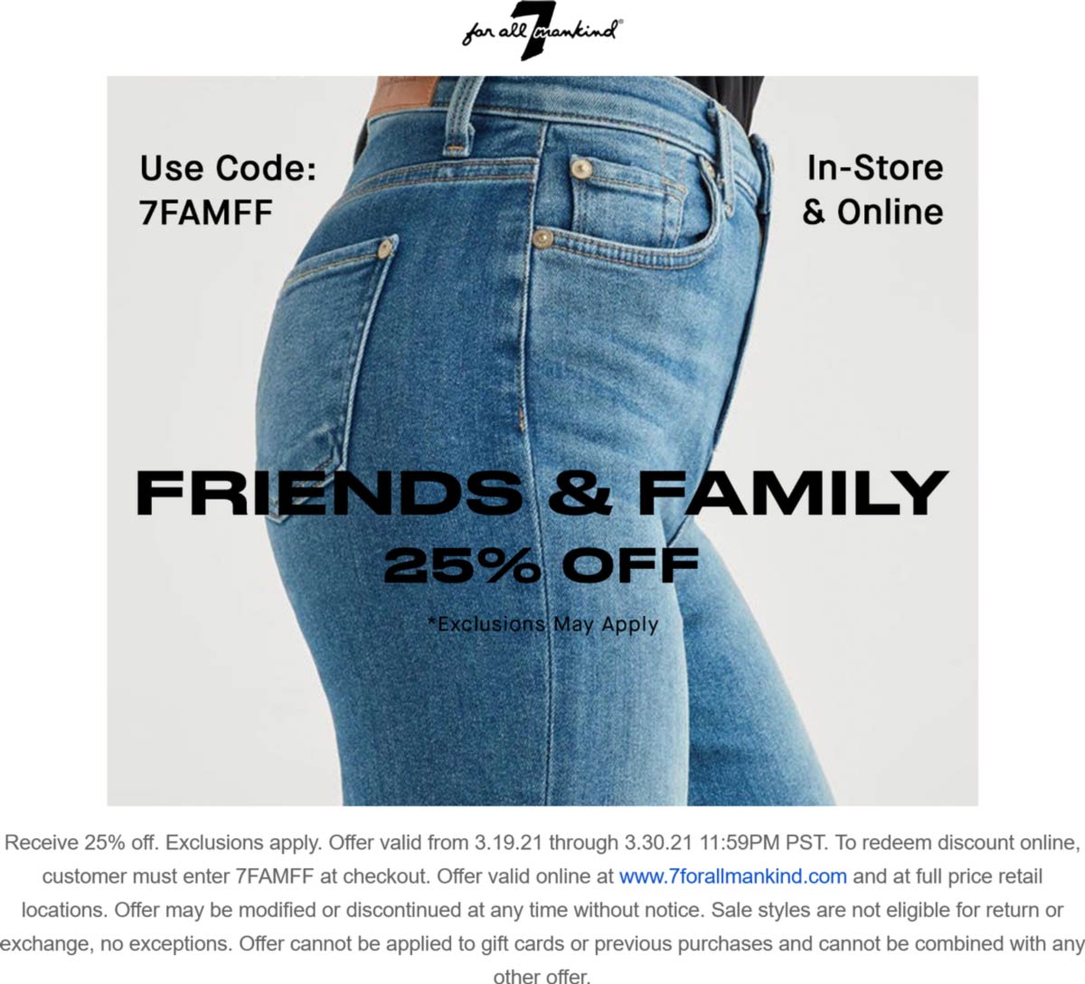 7 for all Mankind stores Coupon  25% off at 7 for all Mankind, or online via promo code 7FAMFF #7forallmankind 