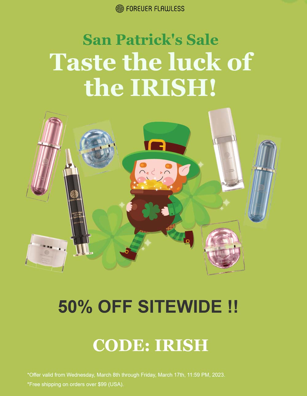 Forever Flawless stores Coupon  50% off everything at Forever Flawless via promo code IRISH #foreverflawless 