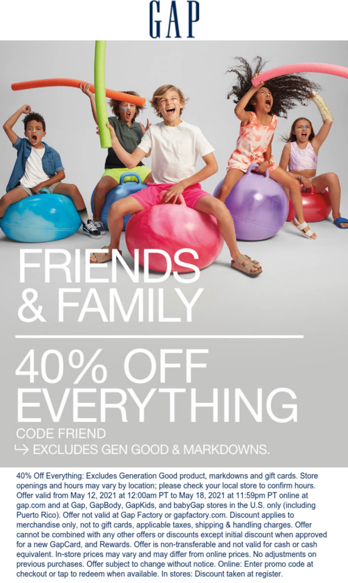 Gap stores Coupon  40% off everything at Gap, or online via promo code FRIEND #gap 