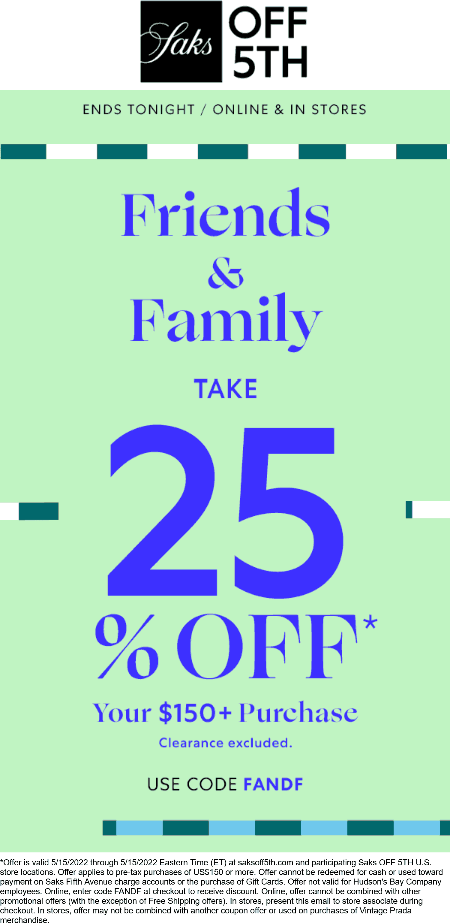 OFF 5TH stores Coupon  25% off $150 today at Saks OFF 5TH, or online via promo code FANDF #off5th 