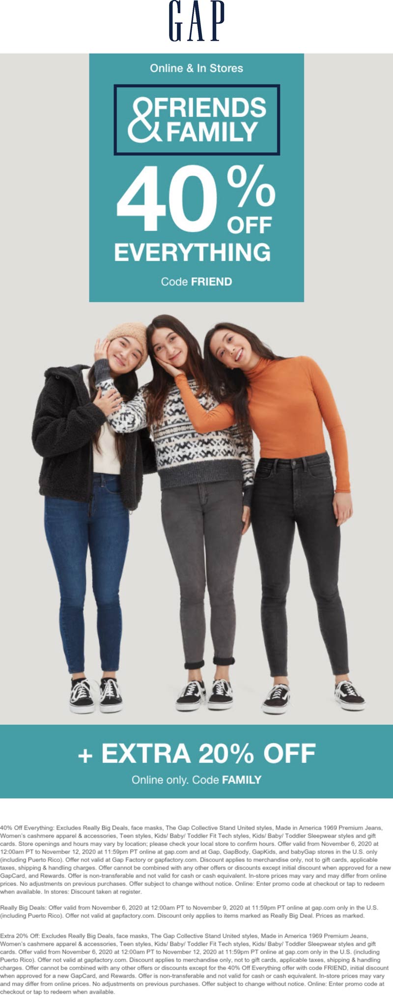 Gap stores Coupon  40% off everything at Gap, or 60% online via promo code FRIEND #gap 