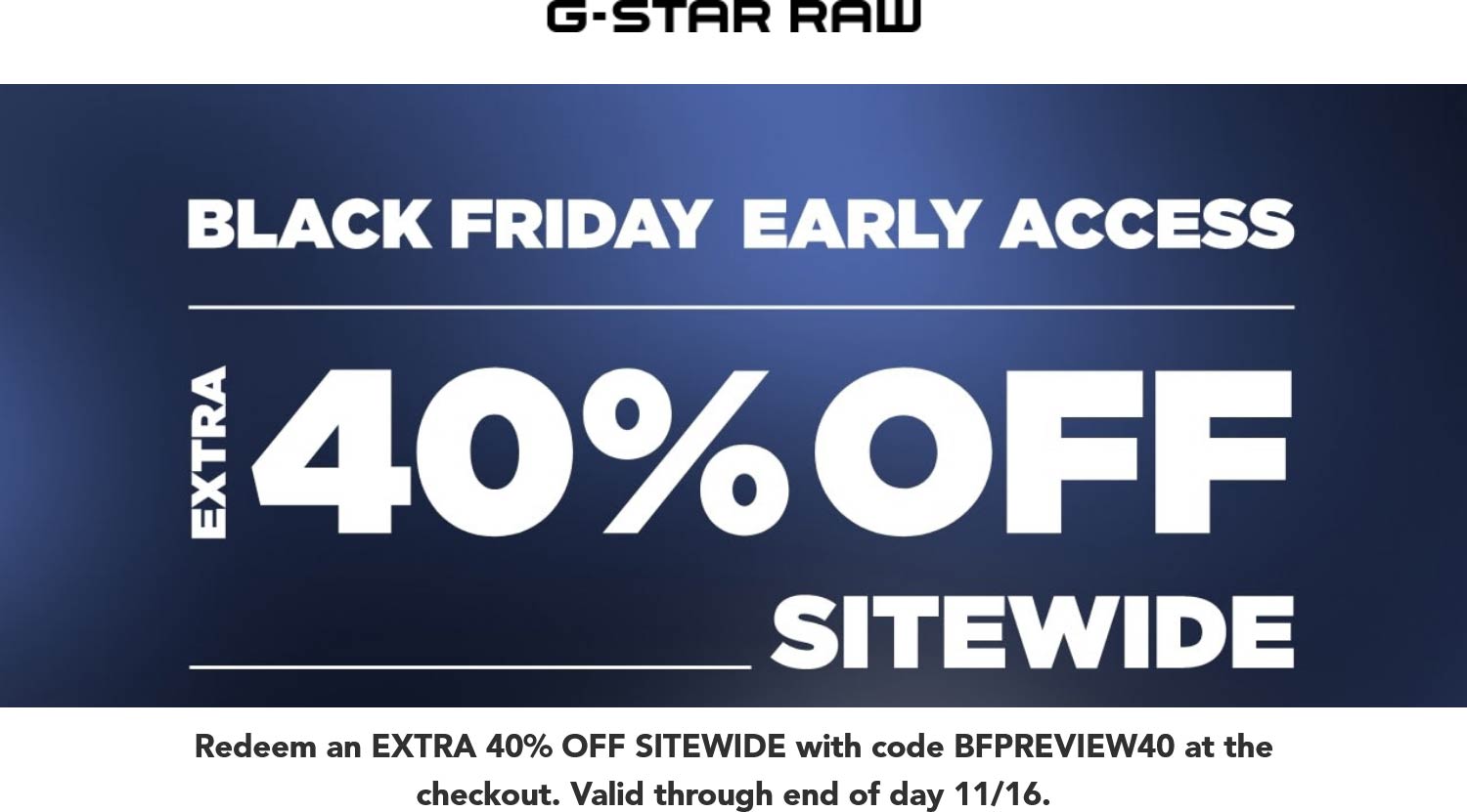 G-Star RAW stores Coupon  Extra 40% off everything online at G-Star RAW via promo code BFPREVIEW40 #gstarraw 