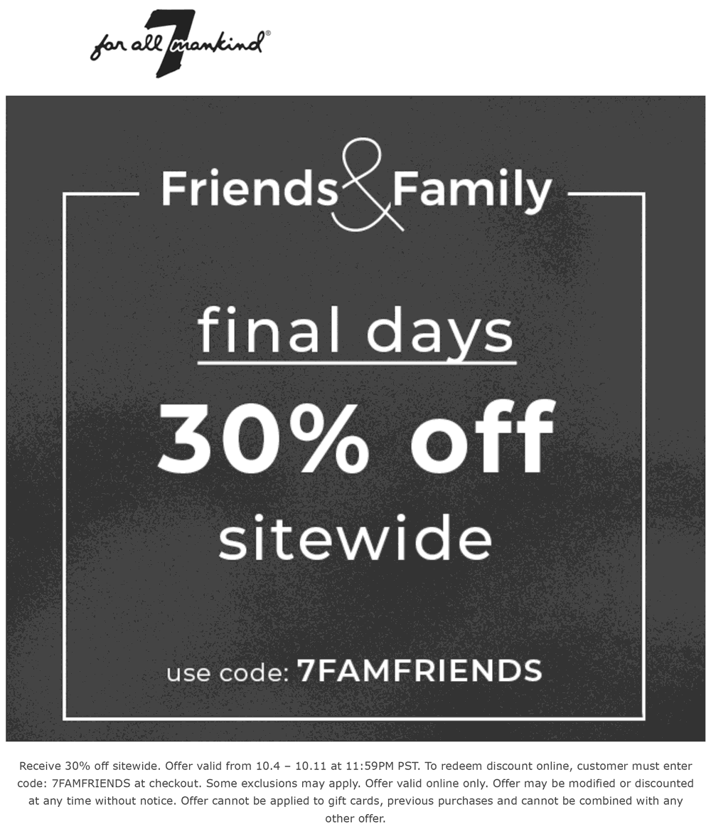 7 for all Mankind Coupon April 2024 30% off everything online at 7 for all Mankind via promo code 7FAMFRIENDS
