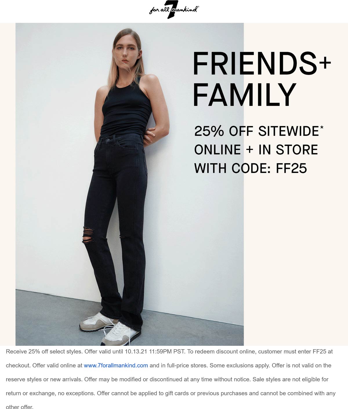 7 for all Mankind stores Coupon  25% off everything today at 7 for all Mankind, or online via promo code FF25 #7forallmankind 