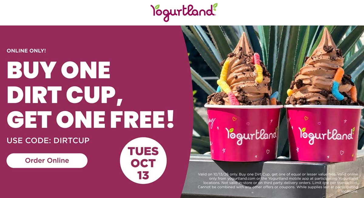 Yogurtland restaurants Coupon  Second dirt cup frozen yogurt free Tues at Yogurtland via promo code DIRTCUP #yogurtland 