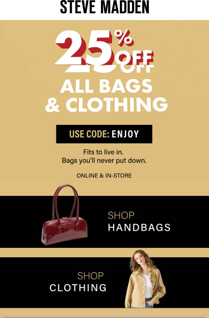 Steve Madden stores Coupon  25% off all bags & apparel at Steve Madden, or online via promo code ENJOY #stevemadden 